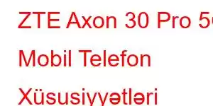 ZTE Axon 30 Pro 5G Mobil Telefon Xüsusiyyətləri