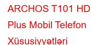 ARCHOS T101 HD Plus Mobil Telefon Xüsusiyyətləri