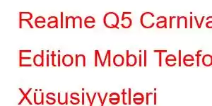 Realme Q5 Carnival Edition Mobil Telefon Xüsusiyyətləri