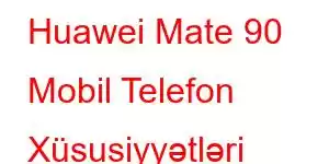 Huawei Mate 90 Mobil Telefon Xüsusiyyətləri