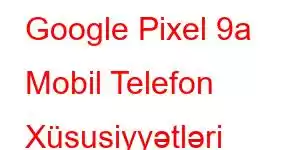 Google Pixel 9a Mobil Telefon Xüsusiyyətləri