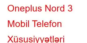 Oneplus Nord 3 Mobil Telefon Xüsusiyyətləri