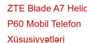 ZTE Blade A7 Helio P60 Mobil Telefon Xüsusiyyətləri