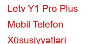 Letv Y1 Pro Plus Mobil Telefon Xüsusiyyətləri