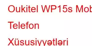 Oukitel WP15s Mobil Telefon Xüsusiyyətləri