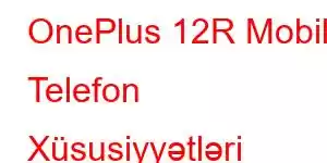 OnePlus 12R Mobil Telefon Xüsusiyyətləri