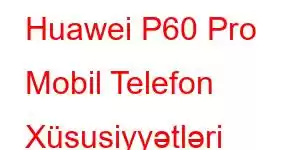 Huawei P60 Pro Mobil Telefon Xüsusiyyətləri