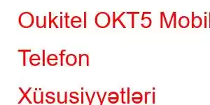 Oukitel OKT5 Mobil Telefon Xüsusiyyətləri