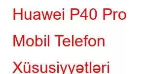 Huawei P40 Pro Mobil Telefon Xüsusiyyətləri