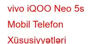 vivo iQOO Neo 5s Mobil Telefon Xüsusiyyətləri