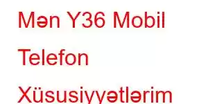 Mən Y36 Mobil Telefon Xüsusiyyətlərim