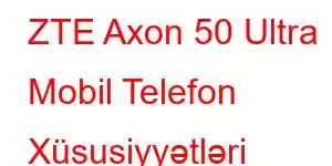 ZTE Axon 50 Ultra Mobil Telefon Xüsusiyyətləri