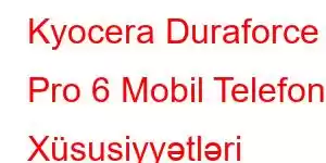 Kyocera Duraforce Pro 6 Mobil Telefon Xüsusiyyətləri