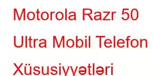 Motorola Razr 50 Ultra Mobil Telefon Xüsusiyyətləri