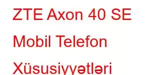 ZTE Axon 40 SE Mobil Telefon Xüsusiyyətləri