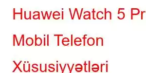 Huawei Watch 5 Pro Mobil Telefon Xüsusiyyətləri