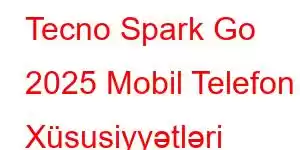 Tecno Spark Go 2025 Mobil Telefon Xüsusiyyətləri