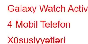 Galaxy Watch Active 4 Mobil Telefon Xüsusiyyətləri