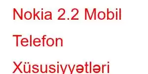 Nokia 2.2 Mobil Telefon Xüsusiyyətləri