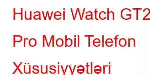 Huawei Watch GT2 Pro Mobil Telefon Xüsusiyyətləri