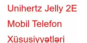 Unihertz Jelly 2E Mobil Telefon Xüsusiyyətləri