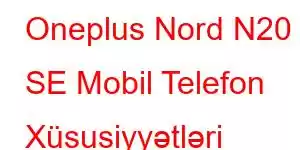 Oneplus Nord N20 SE Mobil Telefon Xüsusiyyətləri