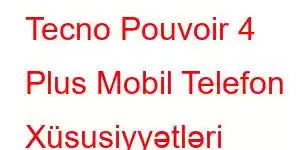 Tecno Pouvoir 4 Plus Mobil Telefon Xüsusiyyətləri