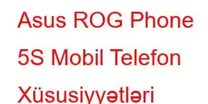 Asus ROG Phone 5S Mobil Telefon Xüsusiyyətləri