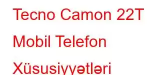 Tecno Camon 22T Mobil Telefon Xüsusiyyətləri