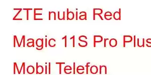 ZTE nubia Red Magic 11S Pro Plus Mobil Telefon Xüsusiyyətləri