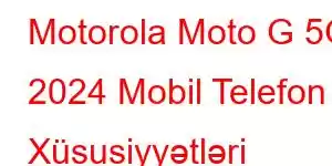 Motorola Moto G 5G 2024 Mobil Telefon Xüsusiyyətləri