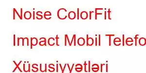 Noise ColorFit Impact Mobil Telefon Xüsusiyyətləri