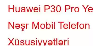 Huawei P30 Pro Yeni Nəşr Mobil Telefon Xüsusiyyətləri