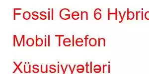 Fossil Gen 6 Hybrid Mobil Telefon Xüsusiyyətləri