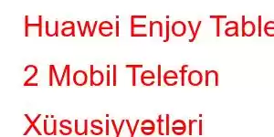 Huawei Enjoy Tablet 2 Mobil Telefon Xüsusiyyətləri