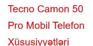 Tecno Camon 50 Pro Mobil Telefon Xüsusiyyətləri