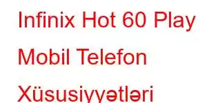 Infinix Hot 60 Play Mobil Telefon Xüsusiyyətləri