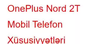 OnePlus Nord 2T Mobil Telefon Xüsusiyyətləri