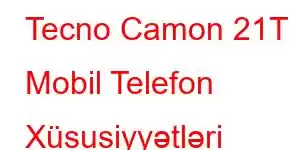 Tecno Camon 21T Mobil Telefon Xüsusiyyətləri