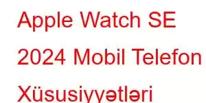 Apple Watch SE 2024 Mobil Telefon Xüsusiyyətləri