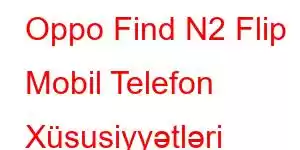 Oppo Find N2 Flip Mobil Telefon Xüsusiyyətləri