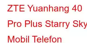 ZTE Yuanhang 40 Pro Plus Starry Sky Mobil Telefon Xüsusiyyətləri