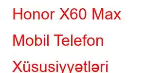 Honor X60 Max Mobil Telefon Xüsusiyyətləri