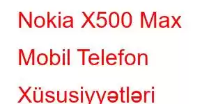 Nokia X500 Max Mobil Telefon Xüsusiyyətləri