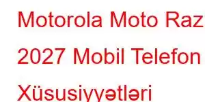 Motorola Moto Razr 2027 Mobil Telefon Xüsusiyyətləri