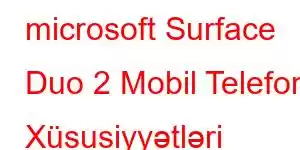 microsoft Surface Duo 2 Mobil Telefon Xüsusiyyətləri