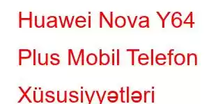 Huawei Nova Y64 Plus Mobil Telefon Xüsusiyyətləri