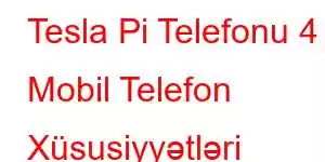 Tesla Pi Telefonu 4 Mobil Telefon Xüsusiyyətləri