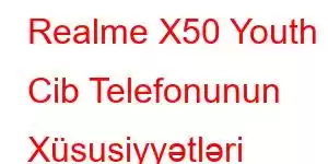 Realme X50 Youth Cib Telefonunun Xüsusiyyətləri