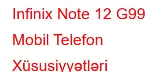 Infinix Note 12 G99 Mobil Telefon Xüsusiyyətləri